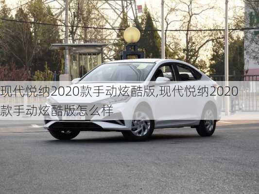 现代悦纳2020款手动炫酷版,现代悦纳2020款手动炫酷版怎么样