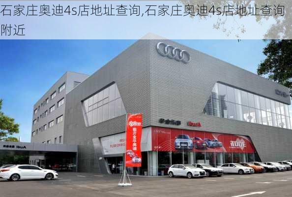 石家庄奥迪4s店地址查询,石家庄奥迪4s店地址查询附近