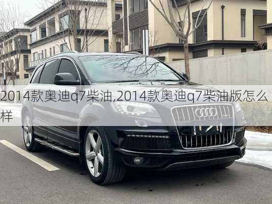 2014款奥迪q7柴油,2014款奥迪q7柴油版怎么样